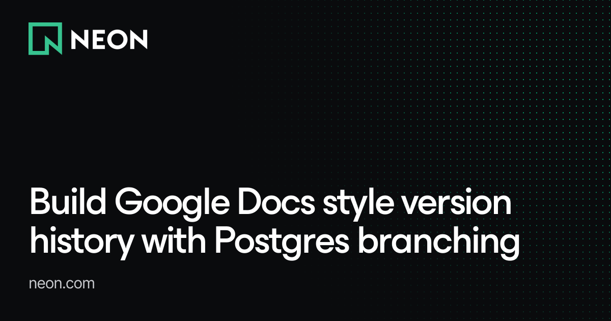Build Google Docs style version history with Postgres branching - Neon ...