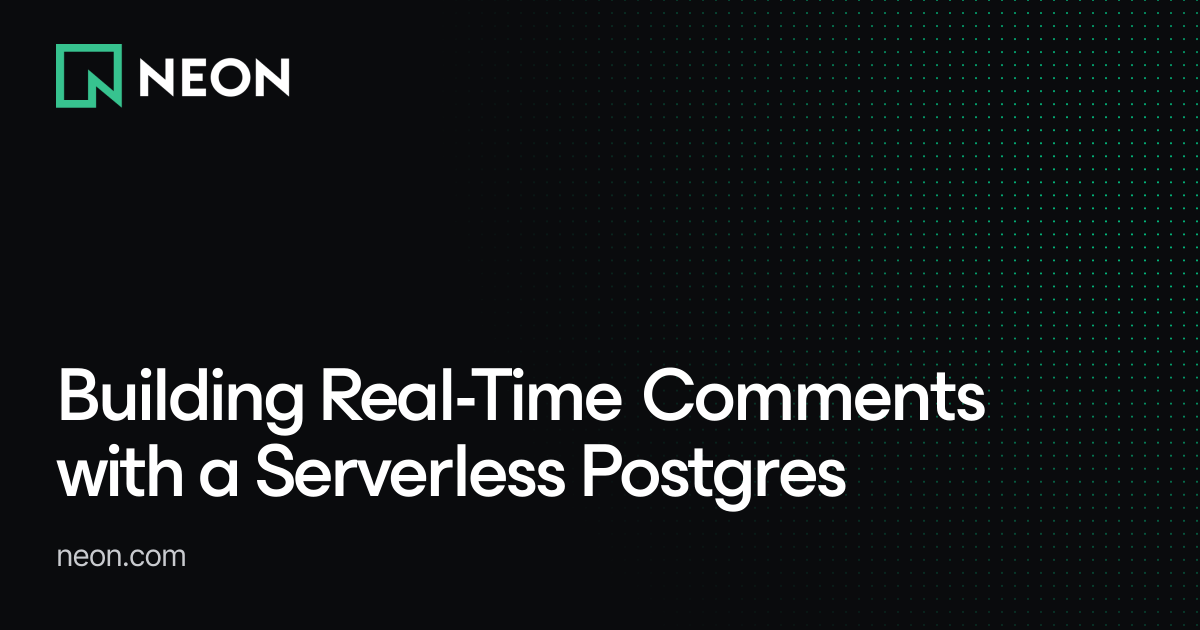 Building Real-Time Comments with a Serverless Postgres - Neon Guides