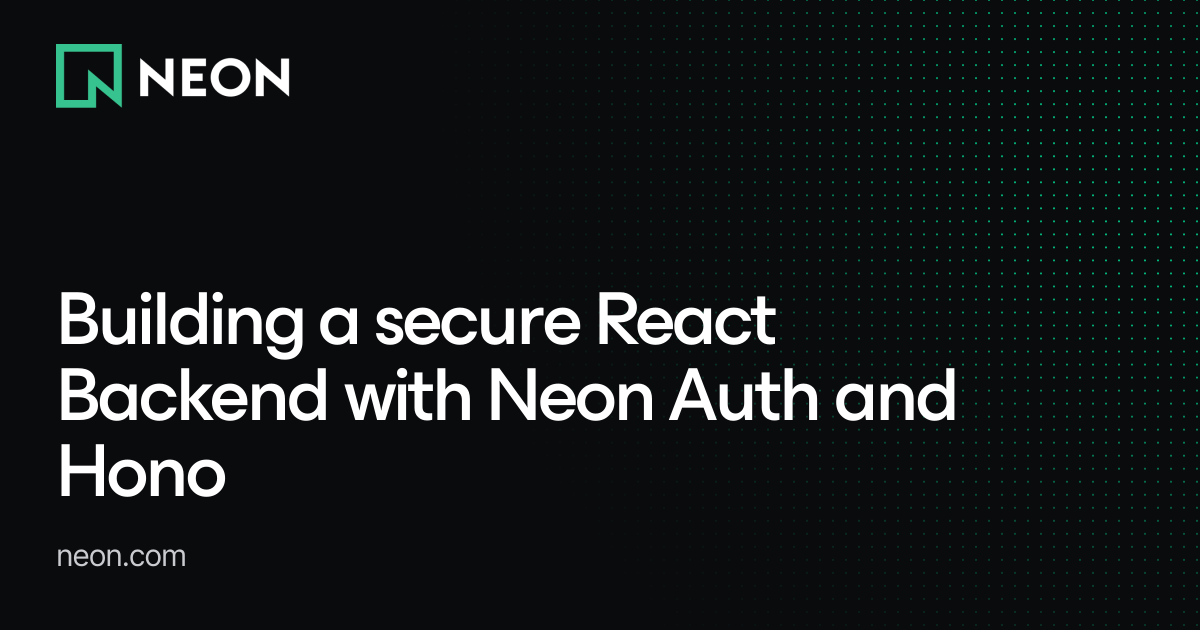 Building a secure React Backend with Neon Auth and Hono - Neon Guides