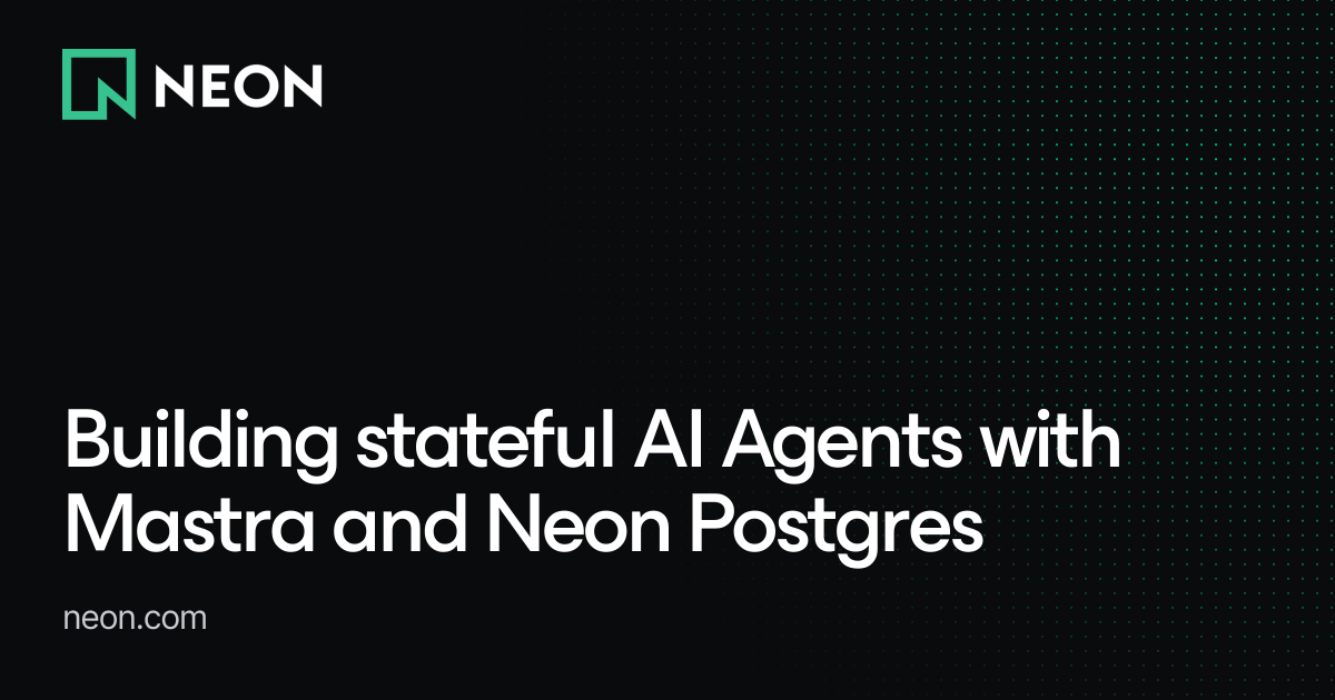 Building stateful AI Agents with Mastra and Neon Postgres - Neon Guides
