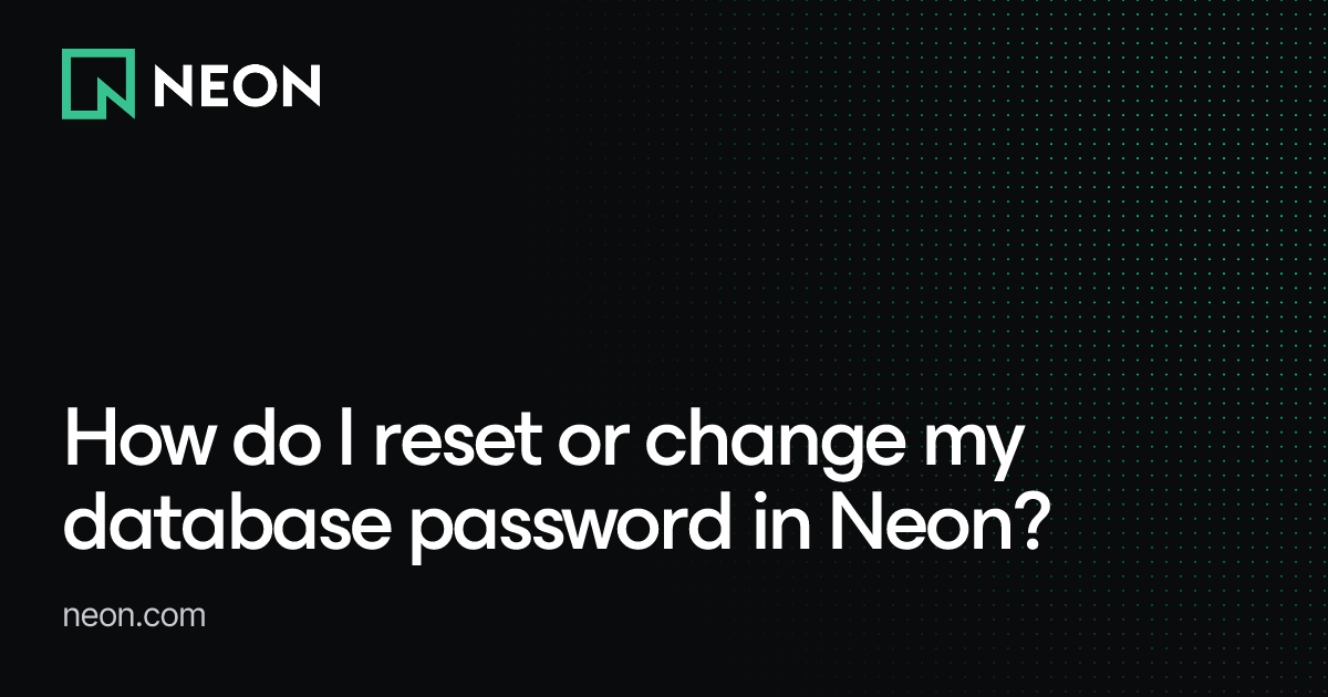 How do I reset or change my database password in Neon? - Neon FAQs