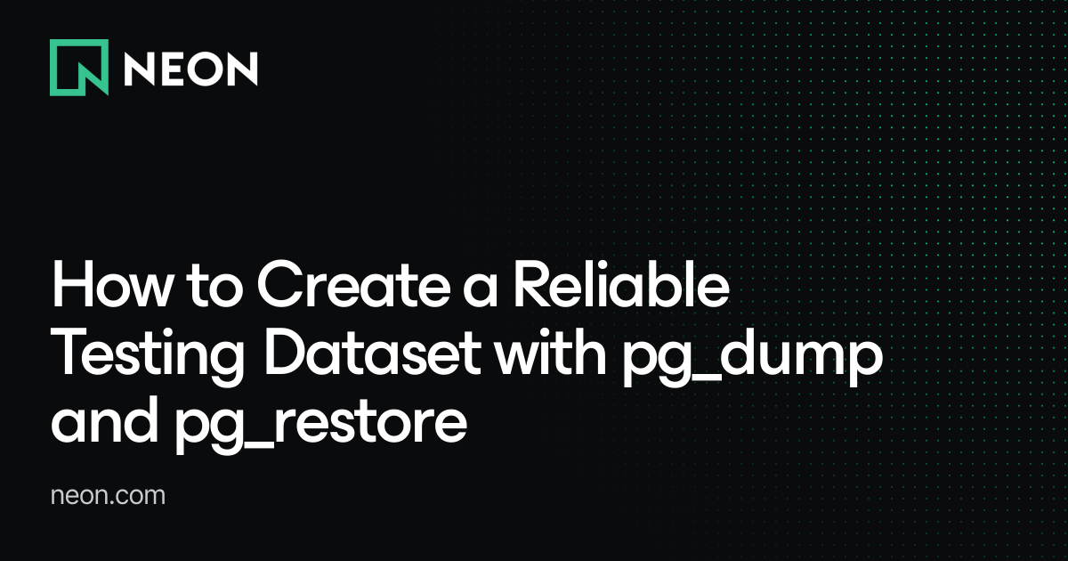 How to Create a Reliable Testing Dataset with pg_dump and pg_restore ...