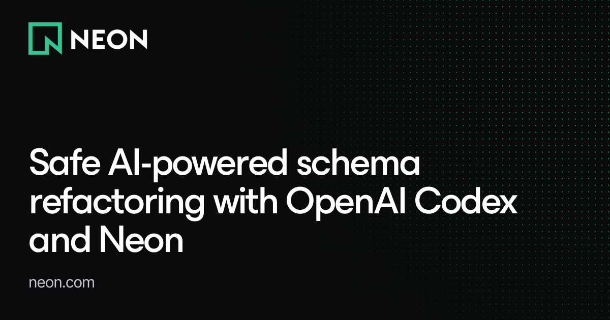 Safe AI-powered schema refactoring with OpenAI Codex and Neon - Neon Guides