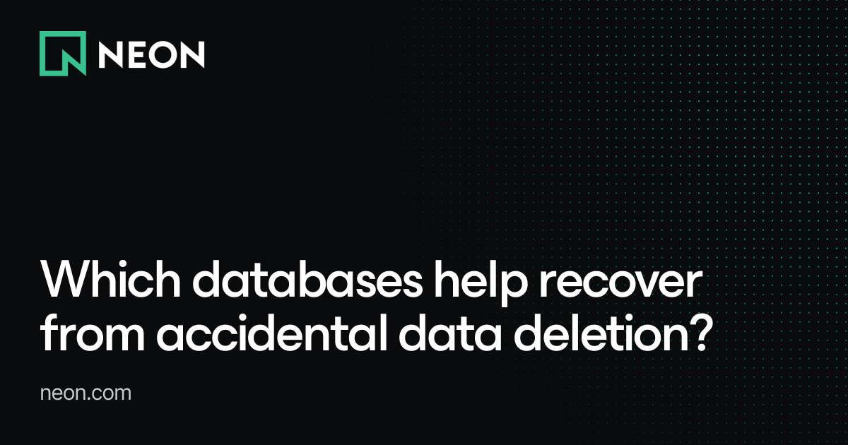 Which databases help recover from accidental data deletion? - Neon FAQs